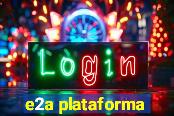 e2a plataforma